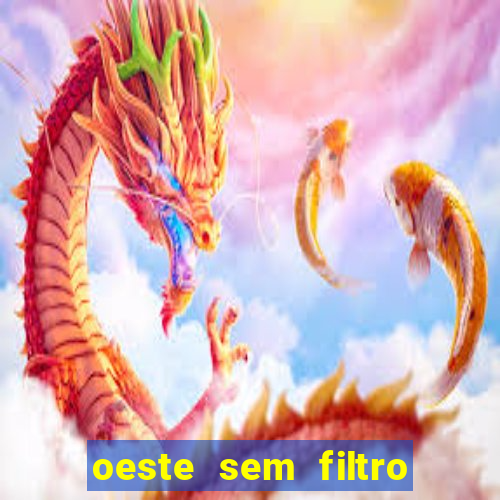 oeste sem filtro hoje ao vivo